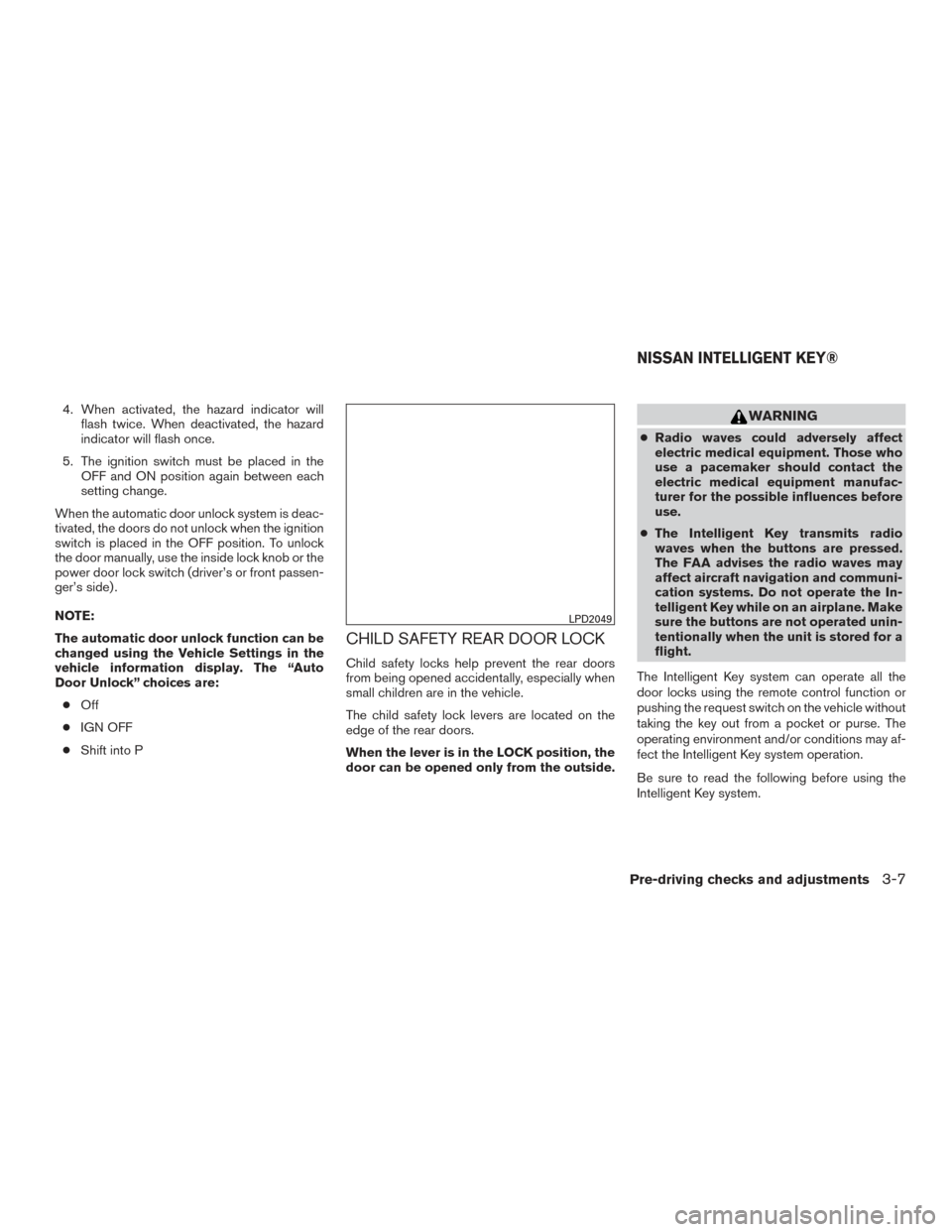 NISSAN PATHFINDER 2015 R52 / 4.G Owners Manual 4. When activated, the hazard indicator willflash twice. When deactivated, the hazard
indicator will flash once.
5. The ignition switch must be placed in the OFF and ON position again between each
set