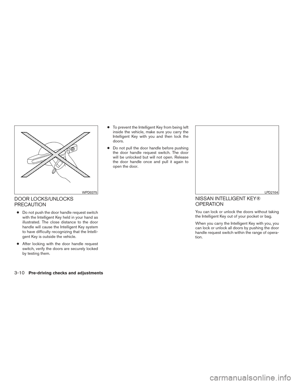 NISSAN PATHFINDER 2015 R52 / 4.G Owners Manual DOOR LOCKS/UNLOCKS
PRECAUTION
●Do not push the door handle request switch
with the Intelligent Key held in your hand as
illustrated. The close distance to the door
handle will cause the Intelligent 