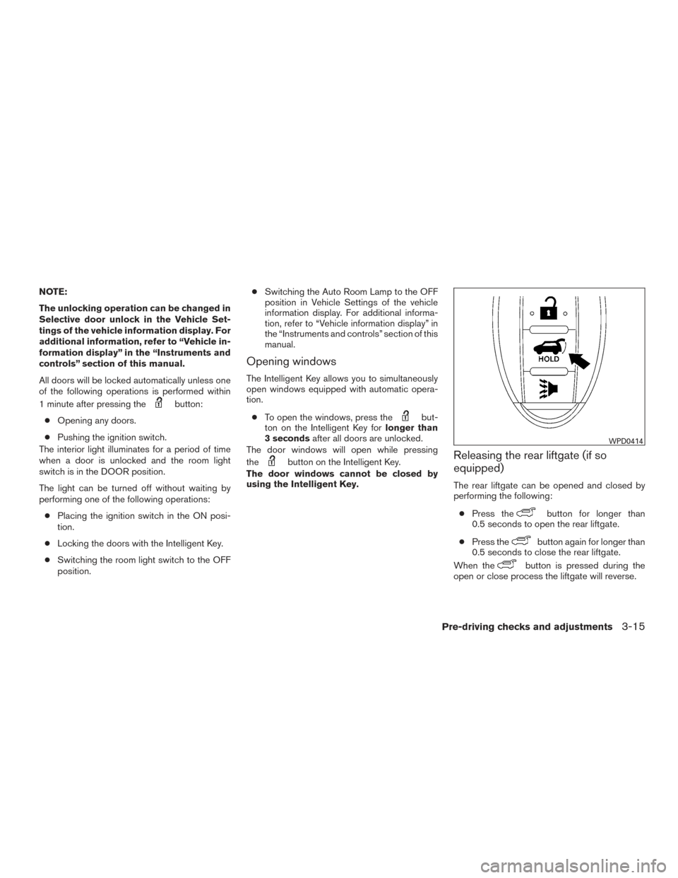 NISSAN PATHFINDER 2015 R52 / 4.G Owners Manual NOTE:
The unlocking operation can be changed in
Selective door unlock in the Vehicle Set-
tings of the vehicle information display. For
additional information, refer to “Vehicle in-
formation displa NISSAN PATHFINDER 2015 R52 / 4.G Owners Manual NOTE:
The unlocking operation can be changed in
Selective door unlock in the Vehicle Set-
tings of the vehicle information display. For
additional information, refer to “Vehicle in-
formation displa