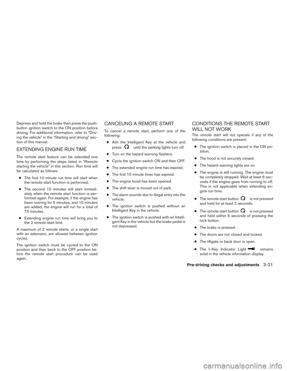 NISSAN PATHFINDER 2015 R52 / 4.G Owners Manual Depress and hold the brake then press the push-
button ignition switch to the ON position before
driving. For additional information, refer to “Driv-
ing the vehicle” in the “Starting and drivin NISSAN PATHFINDER 2015 R52 / 4.G Owners Manual Depress and hold the brake then press the push-
button ignition switch to the ON position before
driving. For additional information, refer to “Driv-
ing the vehicle” in the “Starting and drivin