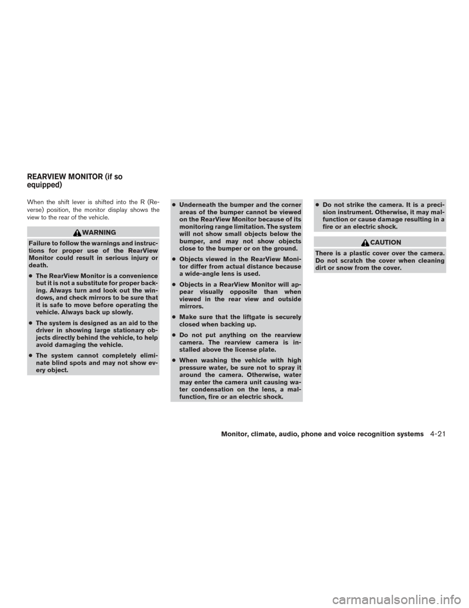NISSAN PATHFINDER 2015 R52 / 4.G Owners Manual When the shift lever is shifted into the R (Re-
verse) position, the monitor display shows the
view to the rear of the vehicle.
WARNING
Failure to follow the warnings and instruc-
tions for proper use