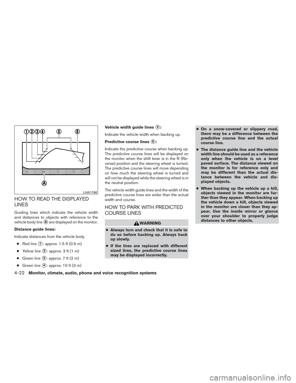 NISSAN PATHFINDER 2015 R52 / 4.G Owners Manual HOW TO READ THE DISPLAYED
LINES
Guiding lines which indicate the vehicle width
and distances to objects with reference to the
vehicle body line
Aare displayed on the monitor.
Distance guide lines:
In