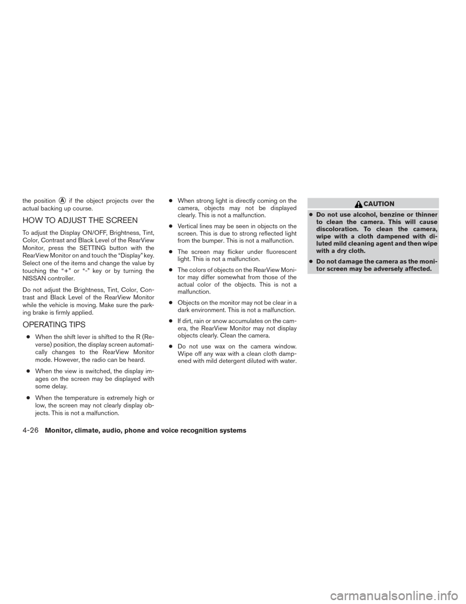 NISSAN PATHFINDER 2015 R52 / 4.G Owners Manual the positionAif the object projects over the
actual backing up course.
HOW TO ADJUST THE SCREEN
To adjust the Display ON/OFF, Brightness, Tint,
Color, Contrast and Black Level of the RearView
Monitor