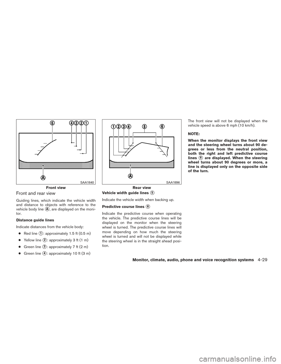 NISSAN PATHFINDER 2015 R52 / 4.G Owners Manual Front and rear view
Guiding lines, which indicate the vehicle width
and distance to objects with reference to the
vehicle body line
A, are displayed on the moni-
tor.
Distance guide lines
Indicate di