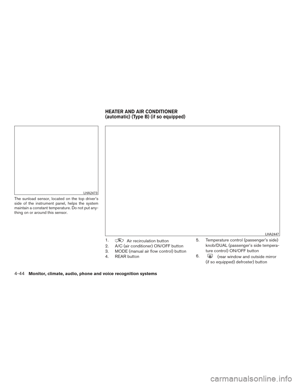 NISSAN PATHFINDER 2015 R52 / 4.G User Guide The sunload sensor, located on the top driver’s
side of the instrument panel, helps the system
maintain a constant temperature. Do not put any-
thing on or around this sensor.
1.Air recirculation bu
