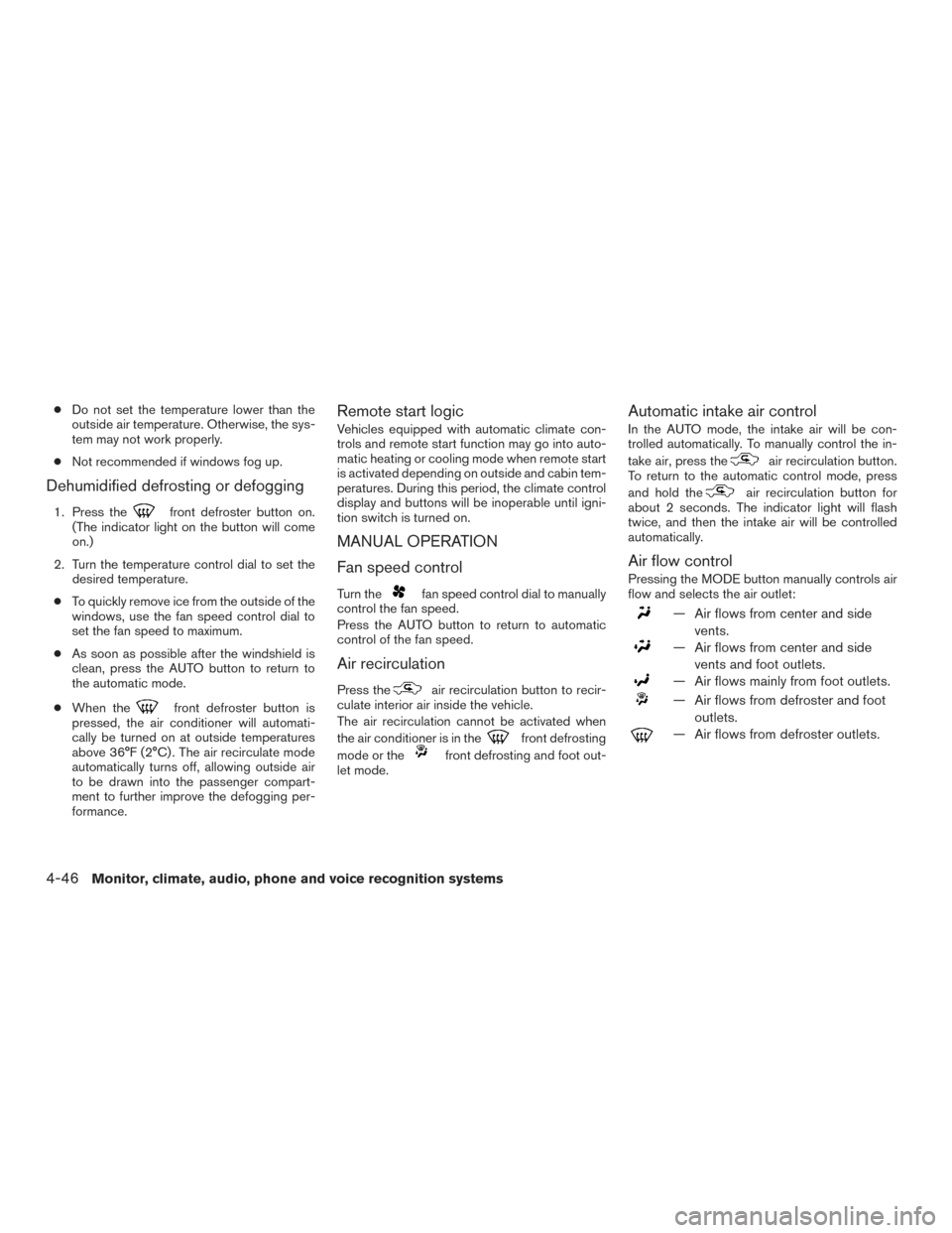 NISSAN PATHFINDER 2015 R52 / 4.G Owners Manual ●Do not set the temperature lower than the
outside air temperature. Otherwise, the sys-
tem may not work properly.
● Not recommended if windows fog up.
Dehumidified defrosting or defogging
1. Pres