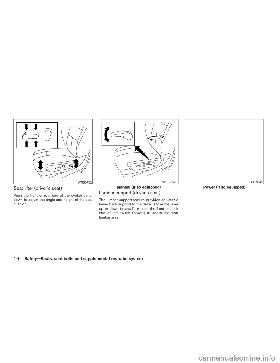 NISSAN PATHFINDER 2015 R52 / 4.G Owners Manual Seat lifter (driver’s seat)
Push the front or rear end of the switch up or
down to adjust the angle and height of the seat
cushion.Lumbar support (driver’s seat)
The lumbar support feature provide