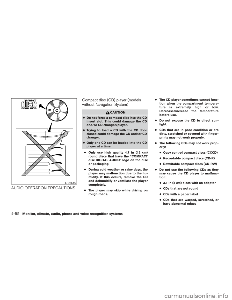 NISSAN PATHFINDER 2015 R52 / 4.G Owners Manual AUDIO OPERATION PRECAUTIONSCompact disc (CD) player (models
without Navigation System)
CAUTION
●
Do not force a compact disc into the CD
insert slot. This could damage the CD
and/or CD changer/playe NISSAN PATHFINDER 2015 R52 / 4.G Owners Manual AUDIO OPERATION PRECAUTIONSCompact disc (CD) player (models
without Navigation System)
CAUTION
●
Do not force a compact disc into the CD
insert slot. This could damage the CD
and/or CD changer/playe