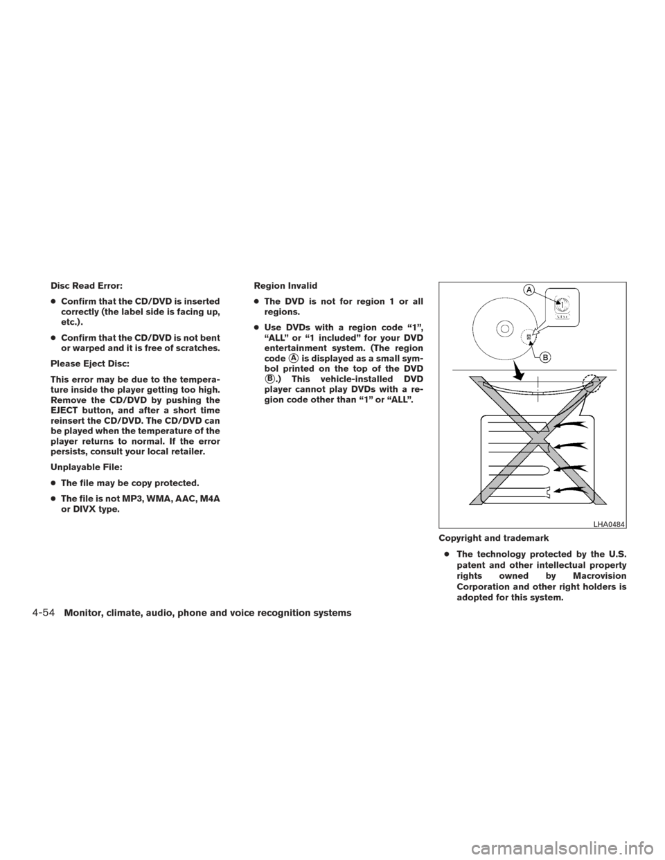 NISSAN PATHFINDER 2015 R52 / 4.G Owners Manual Disc Read Error:
●Confirm that the CD/DVD is inserted
correctly (the label side is facing up,
etc.) .
● Confirm that the CD/DVD is not bent
or warped and it is free of scratches.
Please Eject Disc