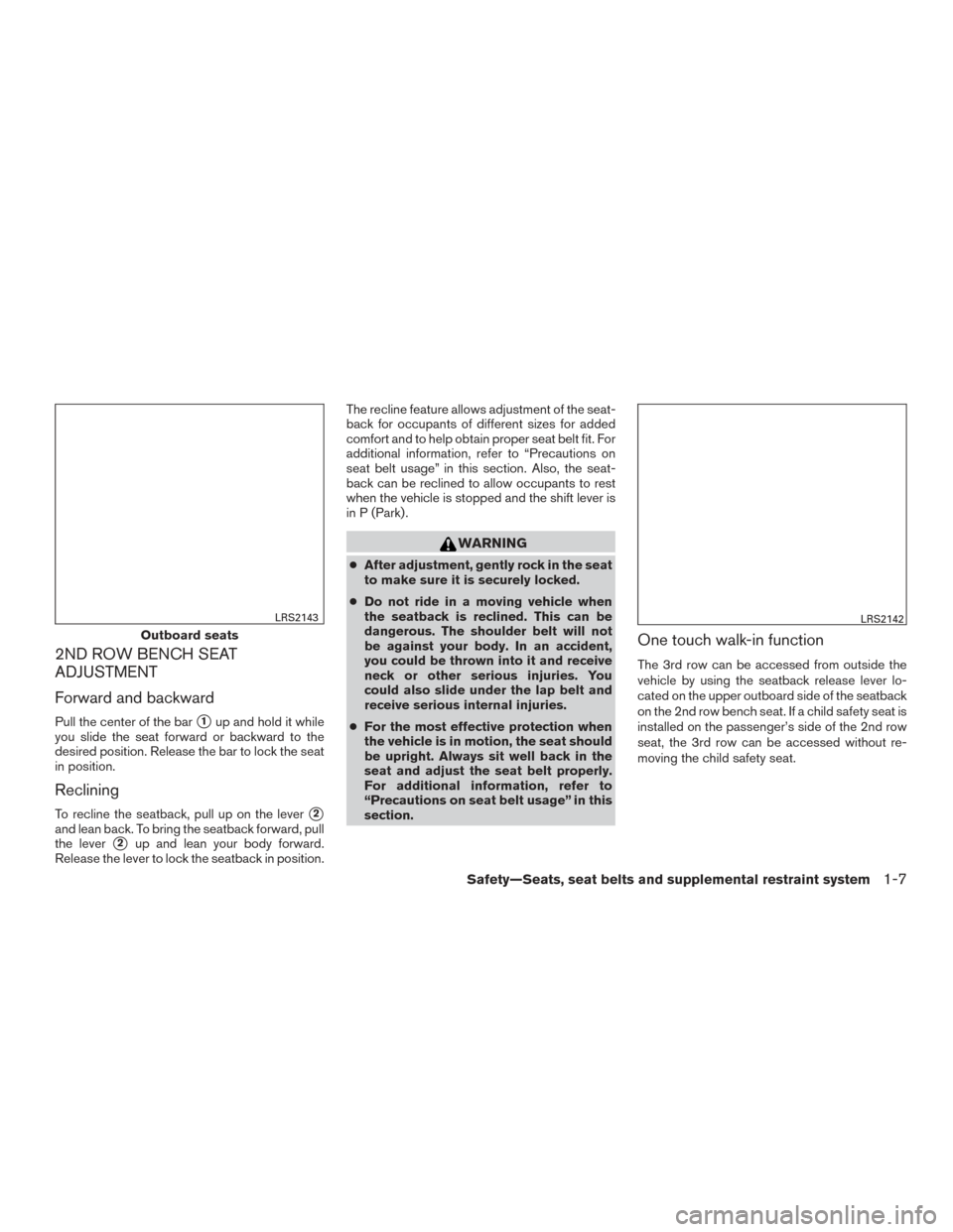 NISSAN PATHFINDER 2015 R52 / 4.G Owners Manual 2ND ROW BENCH SEAT
ADJUSTMENT
Forward and backward
Pull the center of the bar1up and hold it while
you slide the seat forward or backward to the
desired position. Release the bar to lock the seat
in 