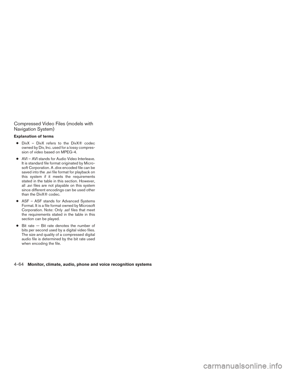 NISSAN PATHFINDER 2015 R52 / 4.G Owners Manual Compressed Video Files (models with
Navigation System)
Explanation of terms● DivX – DivX refers to the DivX® codec
owned by Div, Inc. used for a lossy compres-
sion of video based on MPEG-4.
● NISSAN PATHFINDER 2015 R52 / 4.G Owners Manual Compressed Video Files (models with
Navigation System)
Explanation of terms● DivX – DivX refers to the DivX® codec
owned by Div, Inc. used for a lossy compres-
sion of video based on MPEG-4.
●