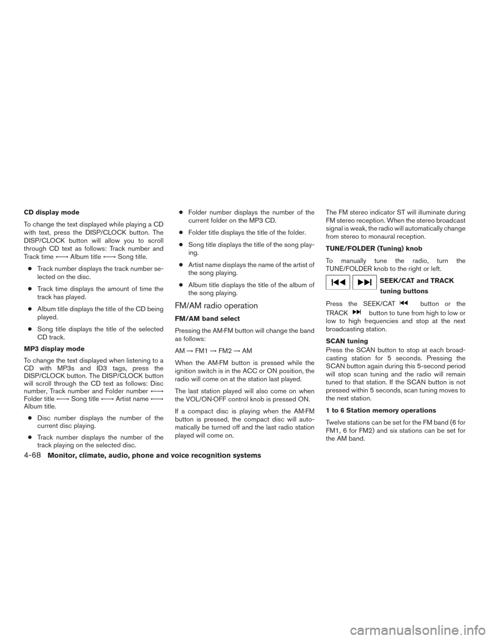 NISSAN PATHFINDER 2015 R52 / 4.G Owners Manual CD display mode
To change the text displayed while playing a CD
with text, press the DISP/CLOCK button. The
DISP/CLOCK button will allow you to scroll
through CD text as follows: Track number and
Trac