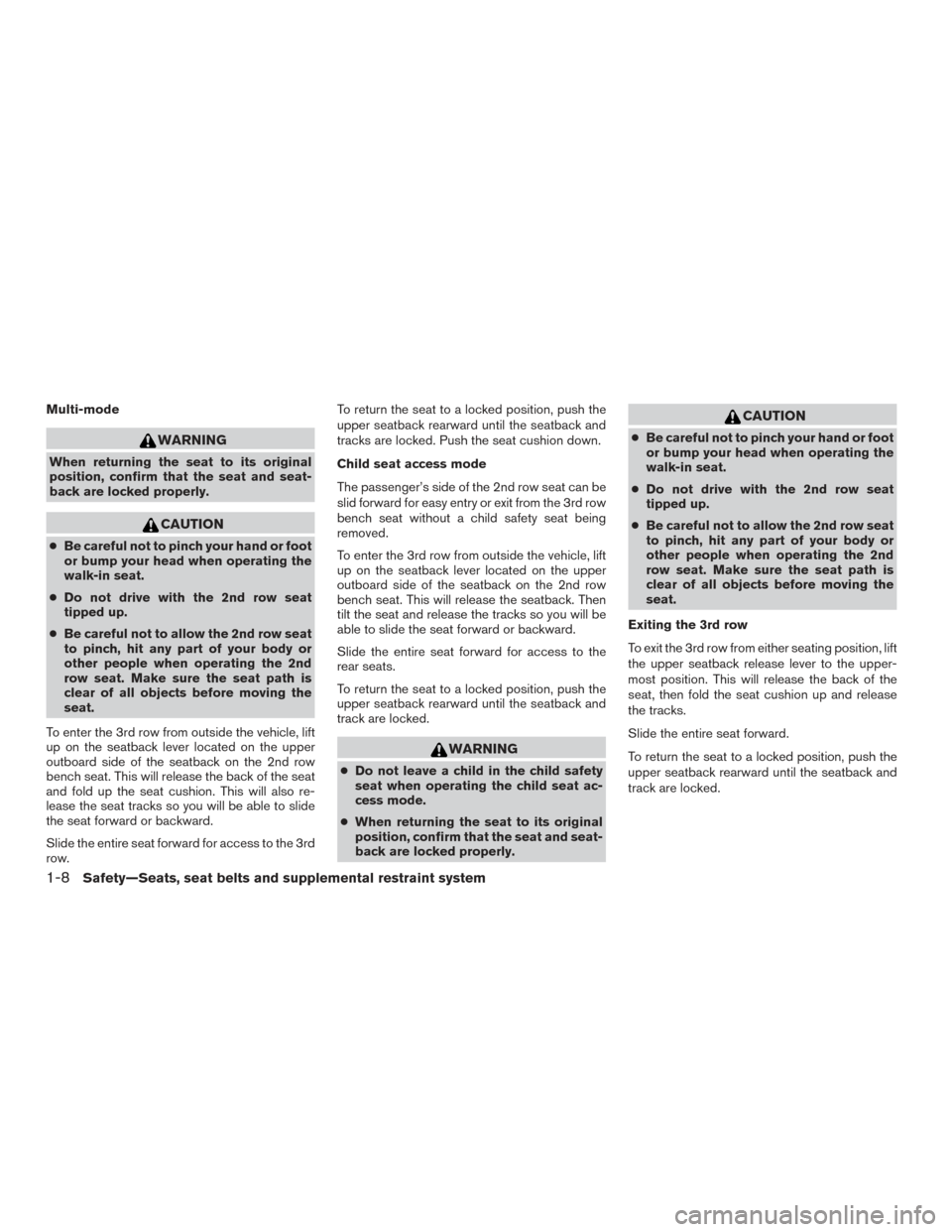 NISSAN PATHFINDER 2015 R52 / 4.G Owners Manual Multi-mode
WARNING
When returning the seat to its original
position, confirm that the seat and seat-
back are locked properly.
CAUTION
●Be careful not to pinch your hand or foot
or bump your head wh