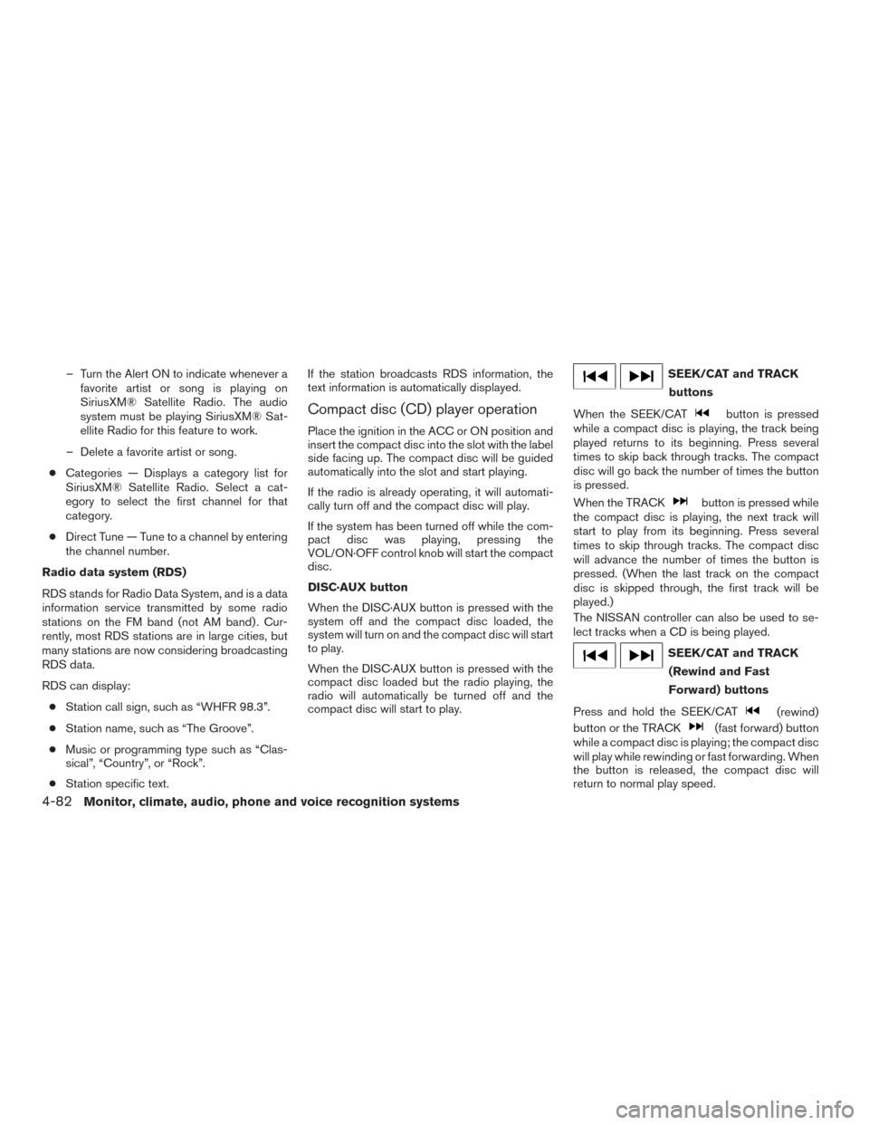 NISSAN PATHFINDER 2015 R52 / 4.G Owners Manual – Turn the Alert ON to indicate whenever afavorite artist or song is playing on
SiriusXM® Satellite Radio. The audio
system must be playing SiriusXM® Sat-
ellite Radio for this feature to work.
NISSAN PATHFINDER 2015 R52 / 4.G Owners Manual – Turn the Alert ON to indicate whenever afavorite artist or song is playing on
SiriusXM® Satellite Radio. The audio
system must be playing SiriusXM® Sat-
ellite Radio for this feature to work.