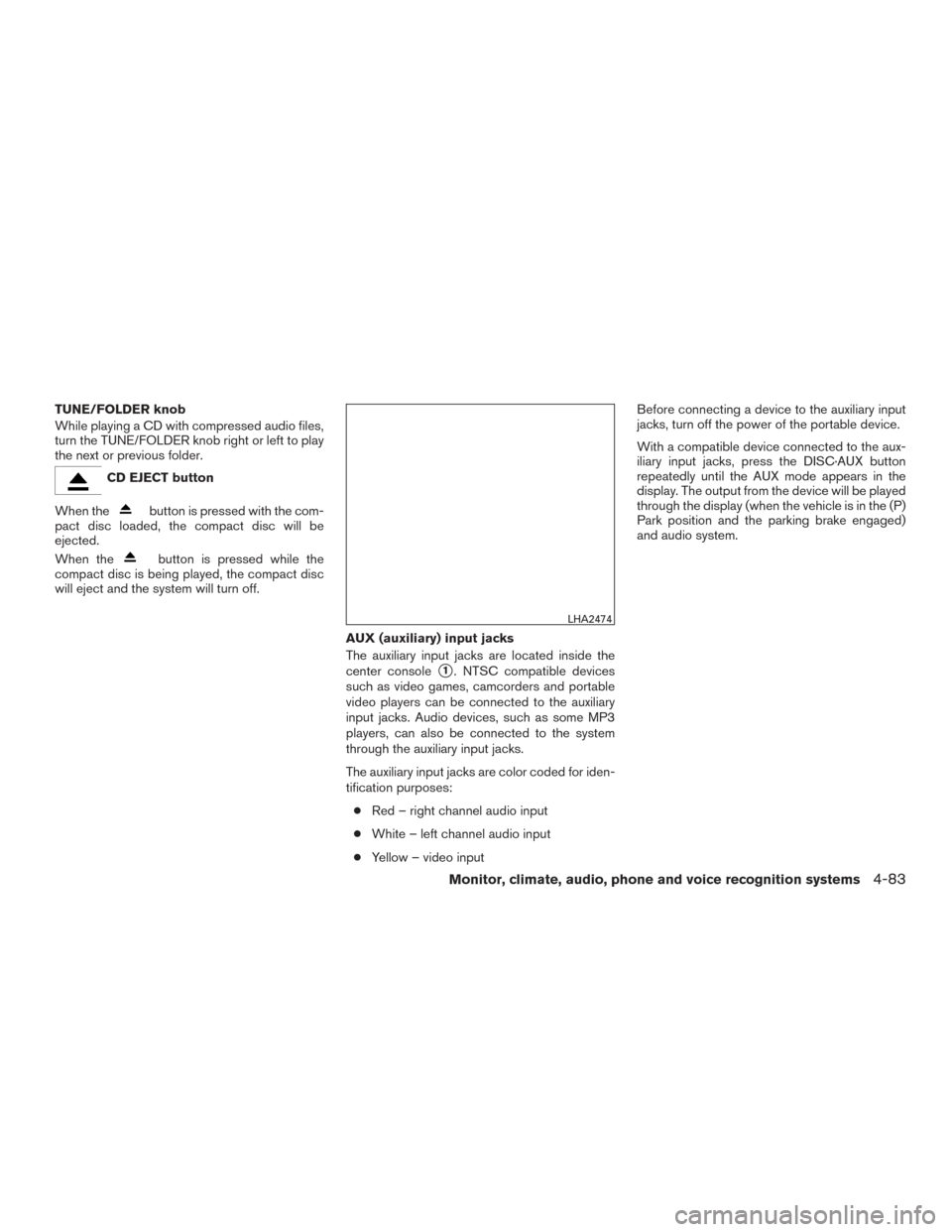 NISSAN PATHFINDER 2015 R52 / 4.G Owners Manual TUNE/FOLDER knob
While playing a CD with compressed audio files,
turn the TUNE/FOLDER knob right or left to play
the next or previous folder.
CD EJECT button
When the
button is pressed with the com-
p NISSAN PATHFINDER 2015 R52 / 4.G Owners Manual TUNE/FOLDER knob
While playing a CD with compressed audio files,
turn the TUNE/FOLDER knob right or left to play
the next or previous folder.
CD EJECT button
When the
button is pressed with the com-
p