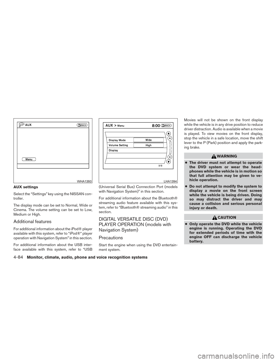 NISSAN PATHFINDER 2015 R52 / 4.G User Guide AUX settings
Select the “Settings” key using the NISSAN con-
troller.
The display mode can be set to Normal, Wide or
Cinema. The volume setting can be set to Low,
Medium or High.
Additional featur