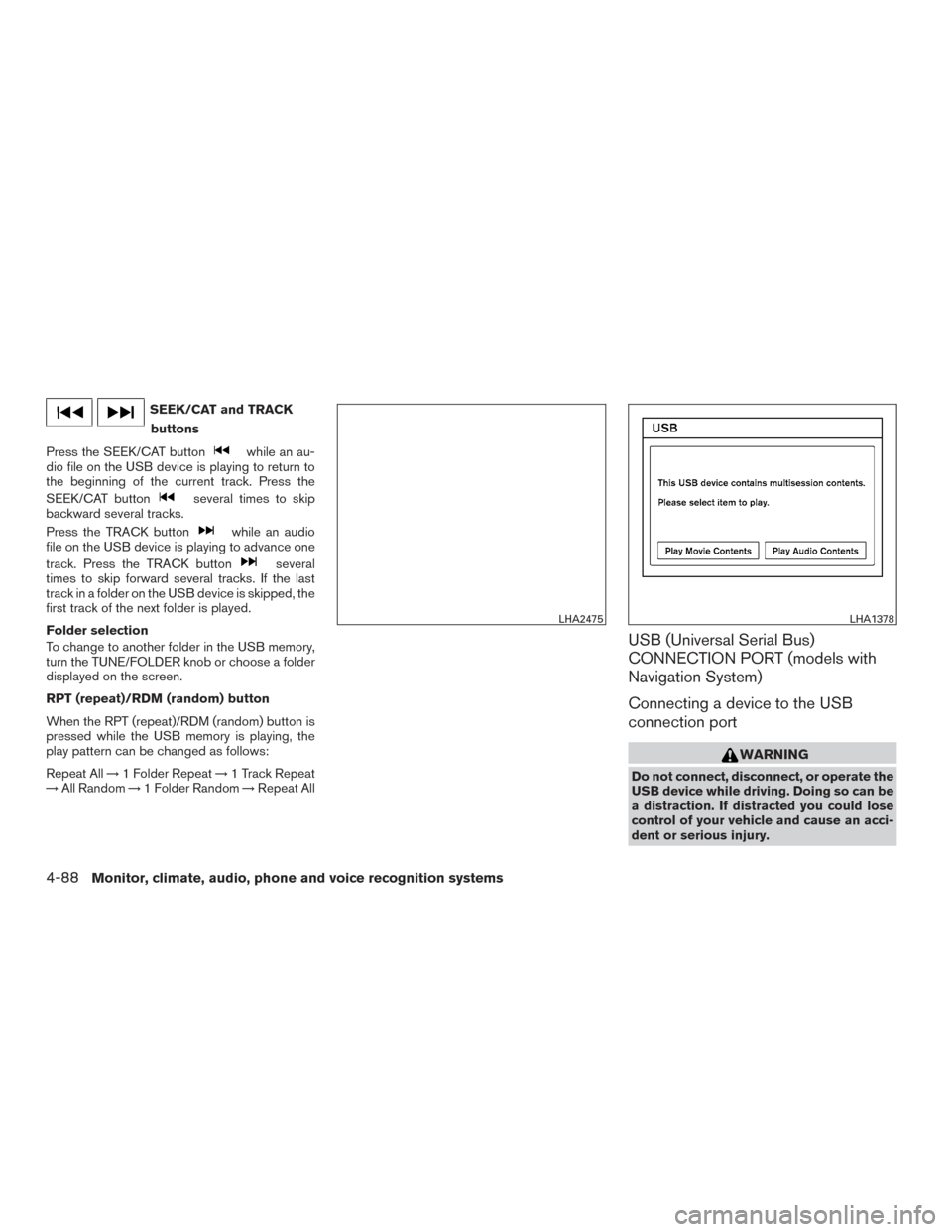 NISSAN PATHFINDER 2015 R52 / 4.G Owners Manual SEEK/CAT and TRACKbuttons
Press the SEEK/CAT button
while an au-
dio file on the USB device is playing to return to
the beginning of the current track. Press the
SEEK/CAT button
several times to skip
NISSAN PATHFINDER 2015 R52 / 4.G Owners Manual SEEK/CAT and TRACKbuttons
Press the SEEK/CAT button
while an au-
dio file on the USB device is playing to return to
the beginning of the current track. Press the
SEEK/CAT button
several times to skip