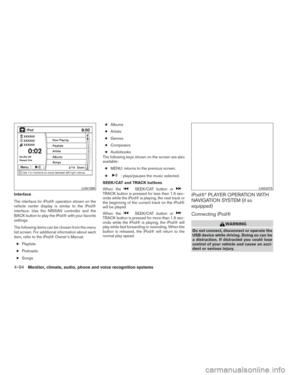 NISSAN PATHFINDER 2015 R52 / 4.G Repair Manual Interface
The interface for iPod® operation shown on the
vehicle center display is similar to the iPod®
interface. Use the NISSAN controller and the
BACK button to play the iPod® with your favorite NISSAN PATHFINDER 2015 R52 / 4.G Repair Manual Interface
The interface for iPod® operation shown on the
vehicle center display is similar to the iPod®
interface. Use the NISSAN controller and the
BACK button to play the iPod® with your favorite