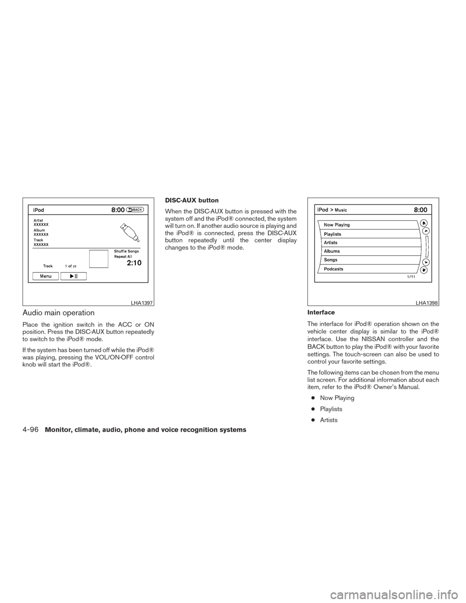 NISSAN PATHFINDER 2015 R52 / 4.G User Guide Audio main operation
Place the ignition switch in the ACC or ON
position. Press the DISC·AUX button repeatedly
to switch to the iPod® mode.
If the system has been turned off while the iPod®
was pla