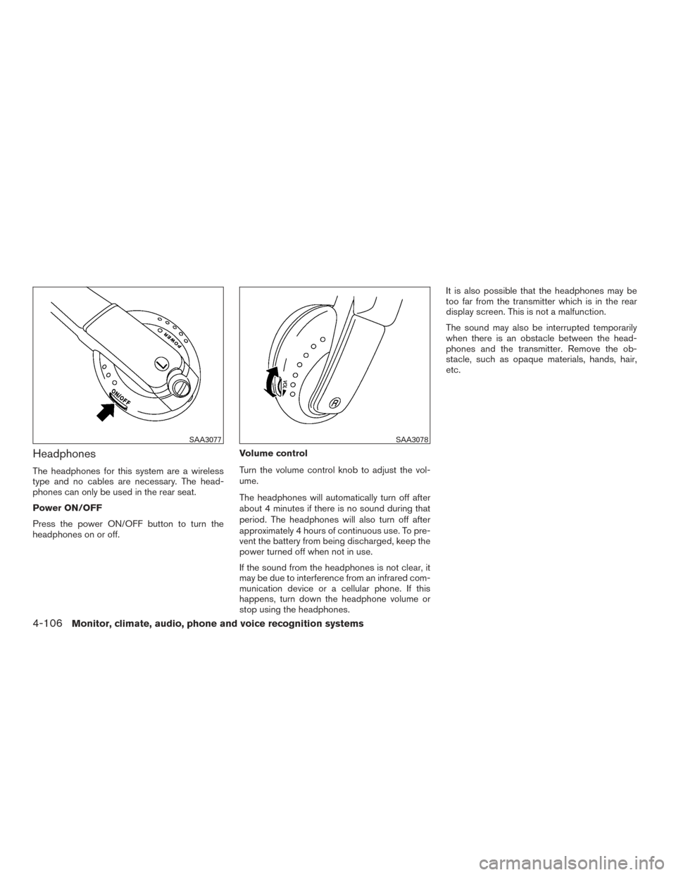 NISSAN PATHFINDER 2015 R52 / 4.G Owners Manual Headphones
The headphones for this system are a wireless
type and no cables are necessary. The head-
phones can only be used in the rear seat.
Power ON/OFF
Press the power ON/OFF button to turn the
he NISSAN PATHFINDER 2015 R52 / 4.G Owners Manual Headphones
The headphones for this system are a wireless
type and no cables are necessary. The head-
phones can only be used in the rear seat.
Power ON/OFF
Press the power ON/OFF button to turn the
he