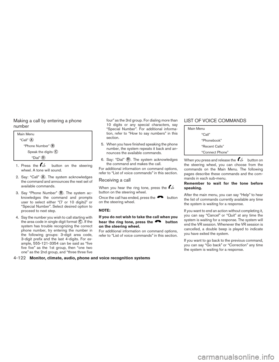 NISSAN PATHFINDER 2015 R52 / 4.G Owners Manual Making a call by entering a phone
number
Main Menu“Call”
A
“Phone Number”B
Speak the digitsC
“Dial”D
1. Press thebutton on the steering
wheel. A tone will sound.
2. Say: “Call”
A.