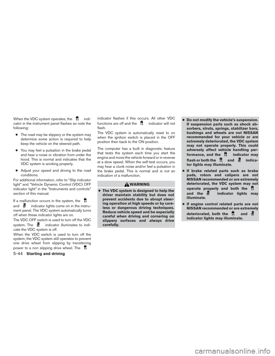 NISSAN PATHFINDER 2015 R52 / 4.G Owners Manual When the VDC system operates, theindi-
cator in the instrument panel flashes so note the
following:
● The road may be slippery or the system may
determine some action is required to help
keep the ve NISSAN PATHFINDER 2015 R52 / 4.G Owners Manual When the VDC system operates, theindi-
cator in the instrument panel flashes so note the
following:
● The road may be slippery or the system may
determine some action is required to help
keep the ve