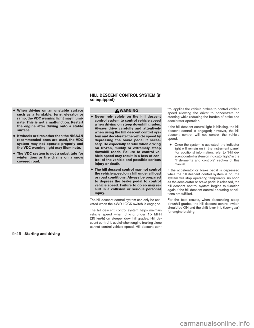 NISSAN PATHFINDER 2015 R52 / 4.G Owners Manual ●When driving on an unstable surface
such as a turntable, ferry, elevator or
ramp, the VDC warning light may illumi-
nate. This is not a malfunction. Restart
the engine after driving onto a stable
s NISSAN PATHFINDER 2015 R52 / 4.G Owners Manual ●When driving on an unstable surface
such as a turntable, ferry, elevator or
ramp, the VDC warning light may illumi-
nate. This is not a malfunction. Restart
the engine after driving onto a stable
s