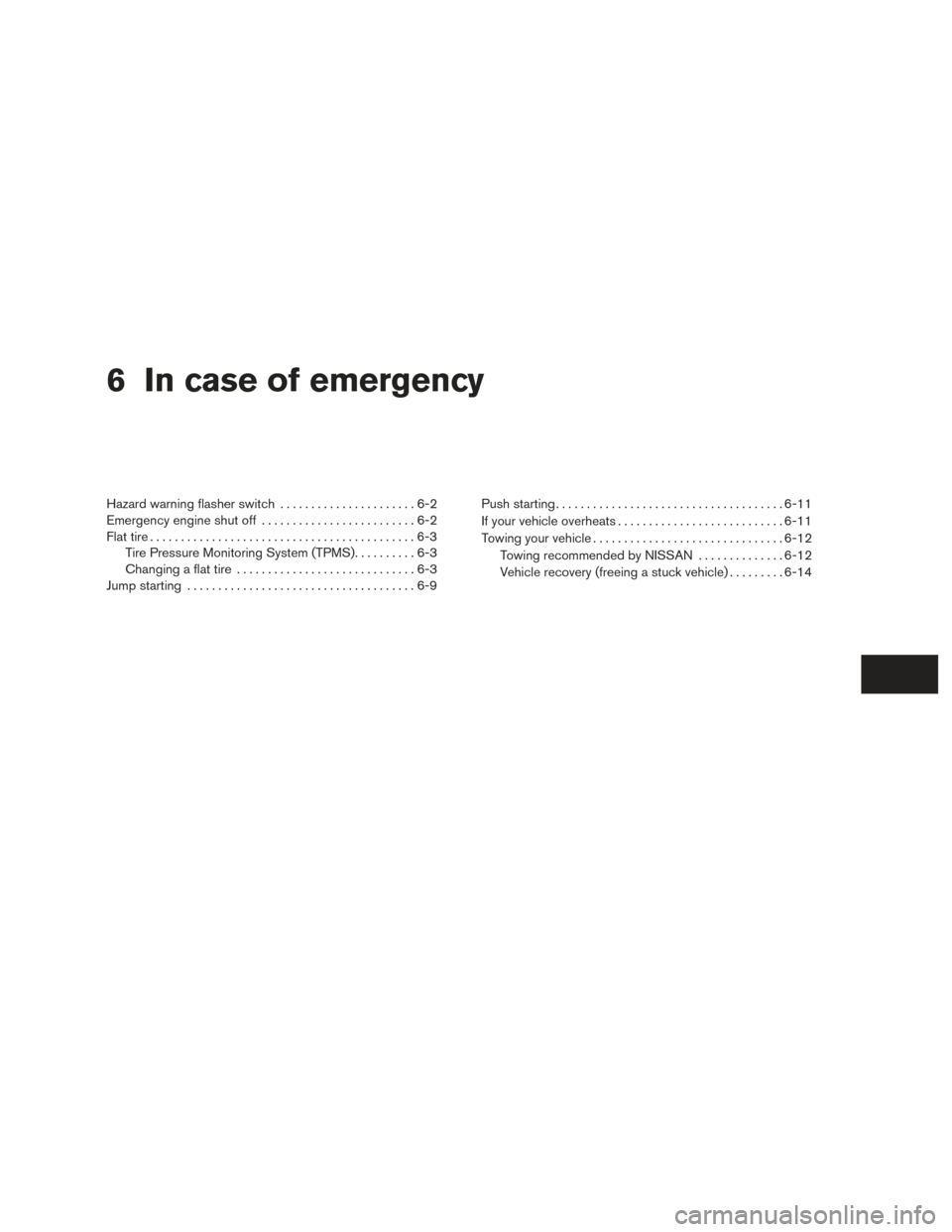 NISSAN PATHFINDER 2015 R52 / 4.G Owners Manual 6 In case of emergency
Hazard warning flasher switch......................6-2
Emergency engine shut off .........................6-2
Flat tire ...........................................6-3
Tire Press