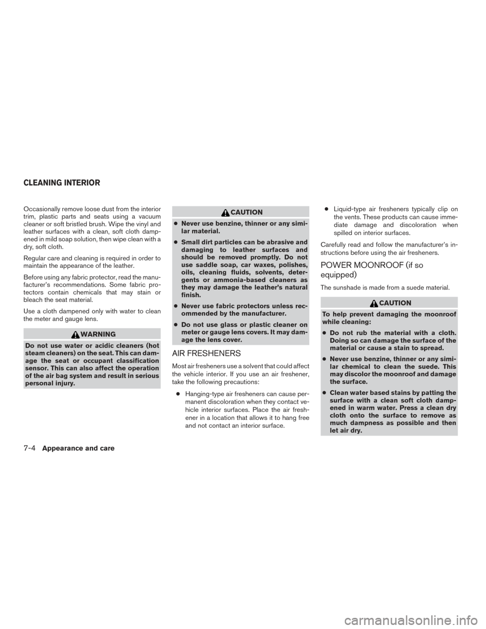 NISSAN PATHFINDER 2015 R52 / 4.G Owners Guide Occasionally remove loose dust from the interior
trim, plastic parts and seats using a vacuum
cleaner or soft bristled brush. Wipe the vinyl and
leather surfaces with a clean, soft cloth damp-
ened in