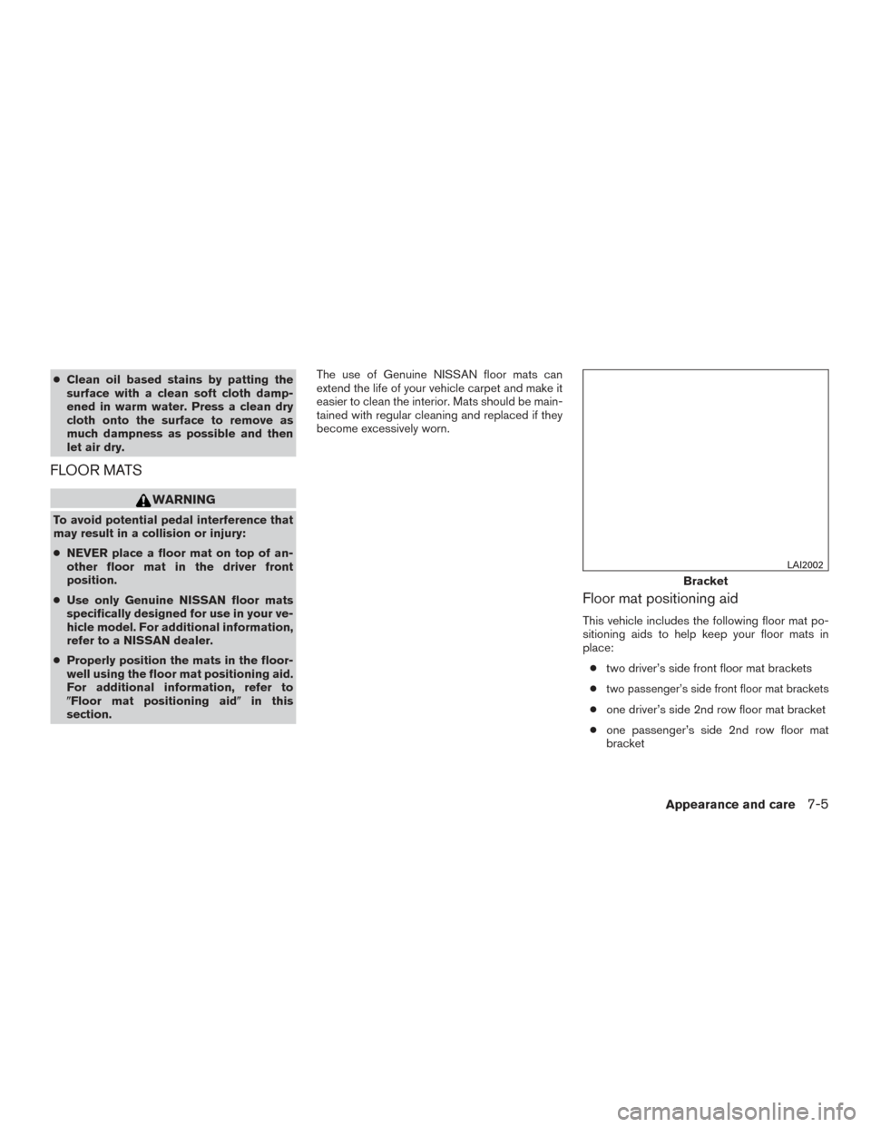 NISSAN PATHFINDER 2015 R52 / 4.G Owners Manual ●Clean oil based stains by patting the
surface with a clean soft cloth damp-
ened in warm water. Press a clean dry
cloth onto the surface to remove as
much dampness as possible and then
let air dry. NISSAN PATHFINDER 2015 R52 / 4.G Owners Manual ●Clean oil based stains by patting the
surface with a clean soft cloth damp-
ened in warm water. Press a clean dry
cloth onto the surface to remove as
much dampness as possible and then
let air dry.