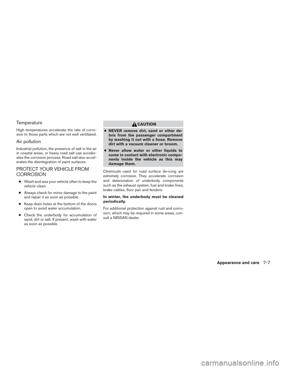 NISSAN PATHFINDER 2015 R52 / 4.G Owners Manual Temperature
High temperatures accelerate the rate of corro-
sion to those parts which are not well ventilated.
Air pollution
Industrial pollution, the presence of salt in the air
in coastal areas, or NISSAN PATHFINDER 2015 R52 / 4.G Owners Manual Temperature
High temperatures accelerate the rate of corro-
sion to those parts which are not well ventilated.
Air pollution
Industrial pollution, the presence of salt in the air
in coastal areas, or