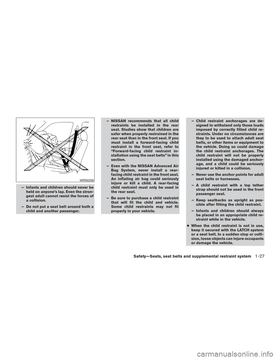 NISSAN PATHFINDER 2015 R52 / 4.G Service Manual – Infants and children should never beheld on anyone’s lap. Even the stron-
gest adult cannot resist the forces of
a collision.
– Do not put a seat belt around both a child and another passenger