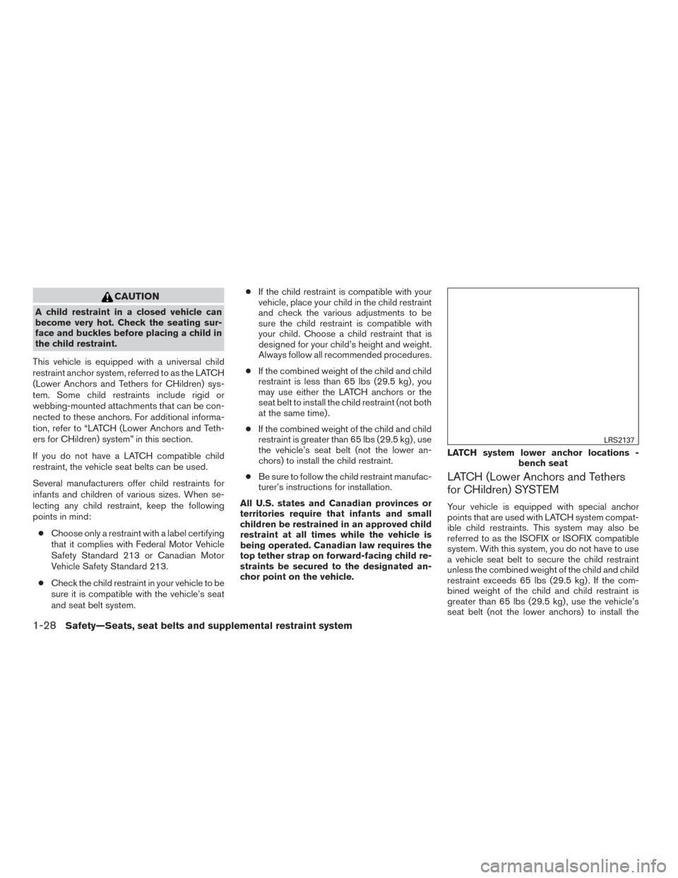 NISSAN PATHFINDER 2015 R52 / 4.G User Guide CAUTION
A child restraint in a closed vehicle can
become very hot. Check the seating sur-
face and buckles before placing a child in
the child restraint.
This vehicle is equipped with a universal chil