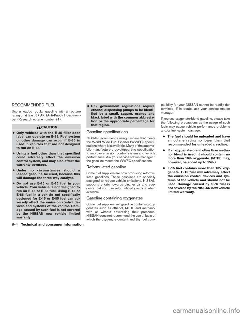 NISSAN PATHFINDER 2015 R52 / 4.G Owners Manual RECOMMENDED FUEL
Use unleaded regular gasoline with an octane
rating of at least 87 AKI (Anti-Knock Index) num-
ber (Research octane number 91) .
CAUTION
●Only vehicles with the E-85 filler door
lab