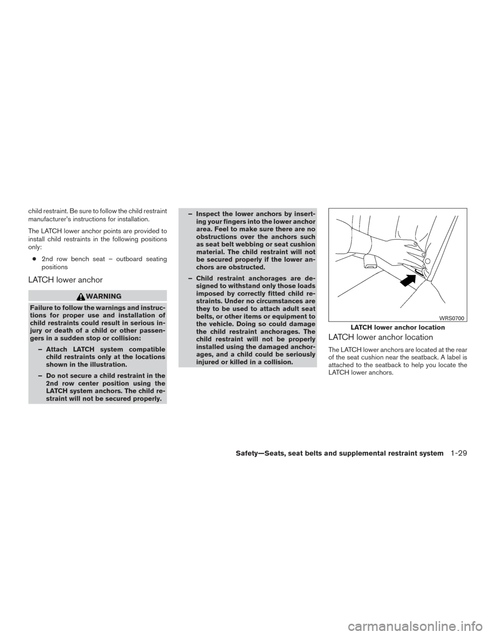 NISSAN PATHFINDER 2015 R52 / 4.G Service Manual child restraint. Be sure to follow the child restraint
manufacturer’s instructions for installation.
The LATCH lower anchor points are provided to
install child restraints in the following positions