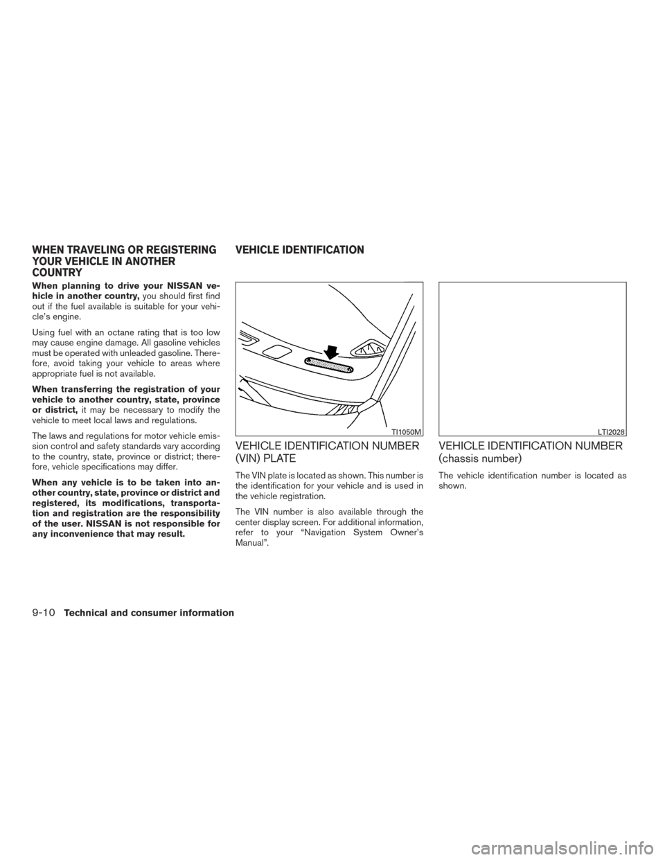 NISSAN PATHFINDER 2015 R52 / 4.G Owners Manual When planning to drive your NISSAN ve-
hicle in another country,you should first find
out if the fuel available is suitable for your vehi-
cle’s engine.
Using fuel with an octane rating that is too 