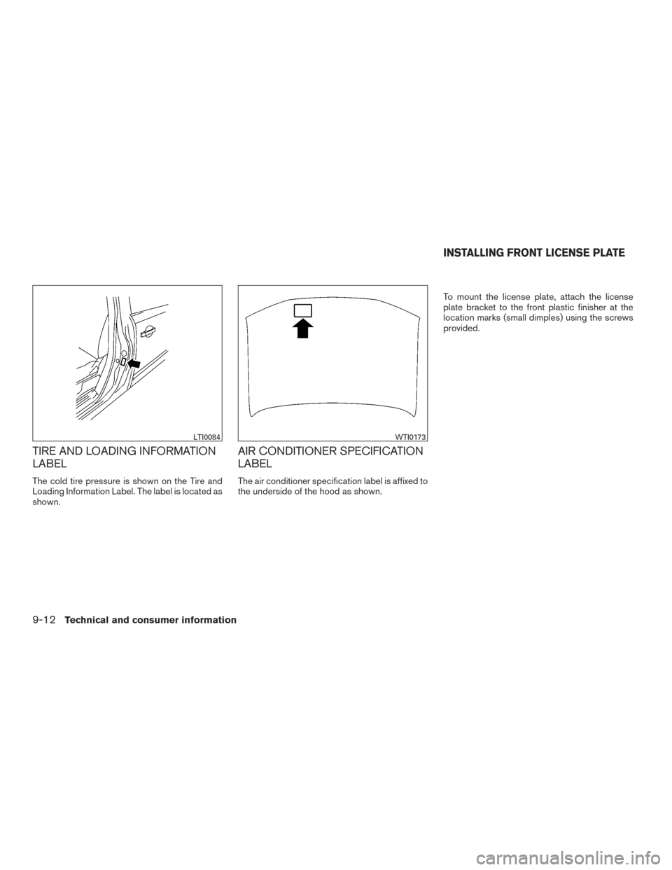 NISSAN PATHFINDER 2015 R52 / 4.G Owners Manual TIRE AND LOADING INFORMATION
LABEL
The cold tire pressure is shown on the Tire and
Loading Information Label. The label is located as
shown.
AIR CONDITIONER SPECIFICATION
LABEL
The air conditioner spe