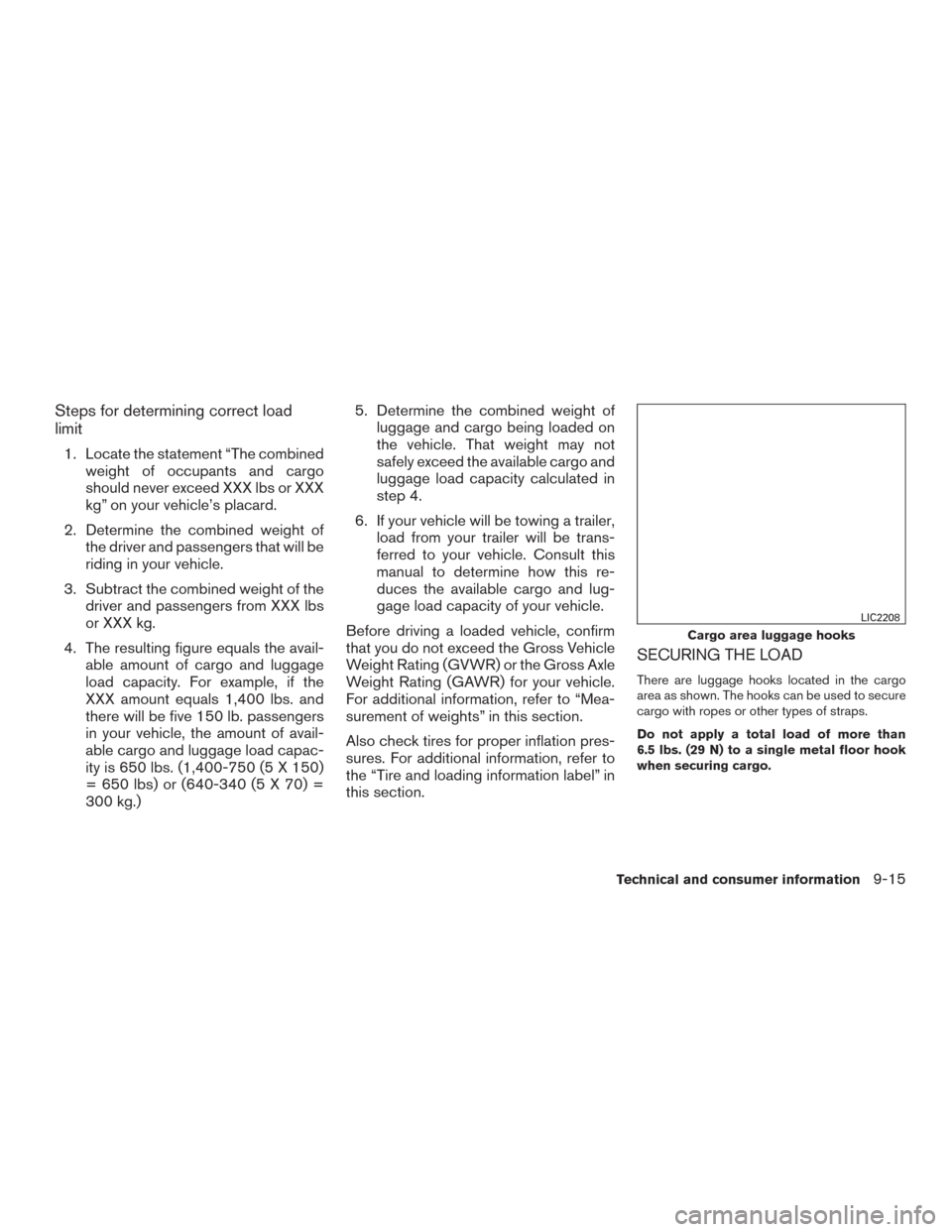 NISSAN PATHFINDER 2015 R52 / 4.G Owners Manual Steps for determining correct load
limit
1. Locate the statement “The combinedweight of occupants and cargo
should never exceed XXX lbs or XXX
kg” on your vehicle’s placard.
2. Determine the com NISSAN PATHFINDER 2015 R52 / 4.G Owners Manual Steps for determining correct load
limit
1. Locate the statement “The combinedweight of occupants and cargo
should never exceed XXX lbs or XXX
kg” on your vehicle’s placard.
2. Determine the com