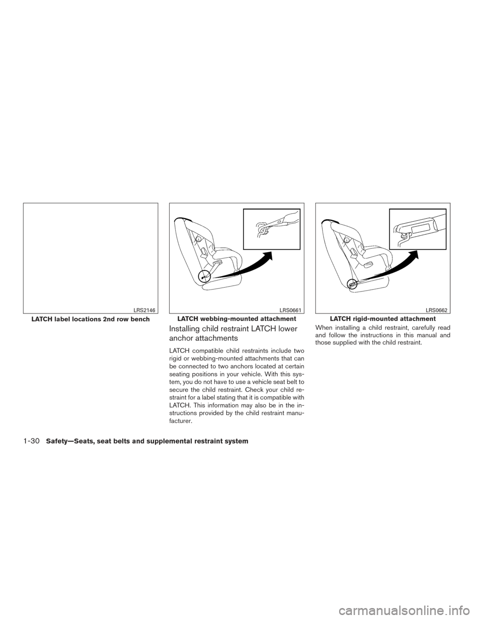 NISSAN PATHFINDER 2015 R52 / 4.G Service Manual Installing child restraint LATCH lower
anchor attachments
LATCH compatible child restraints include two
rigid or webbing-mounted attachments that can
be connected to two anchors located at certain
sea