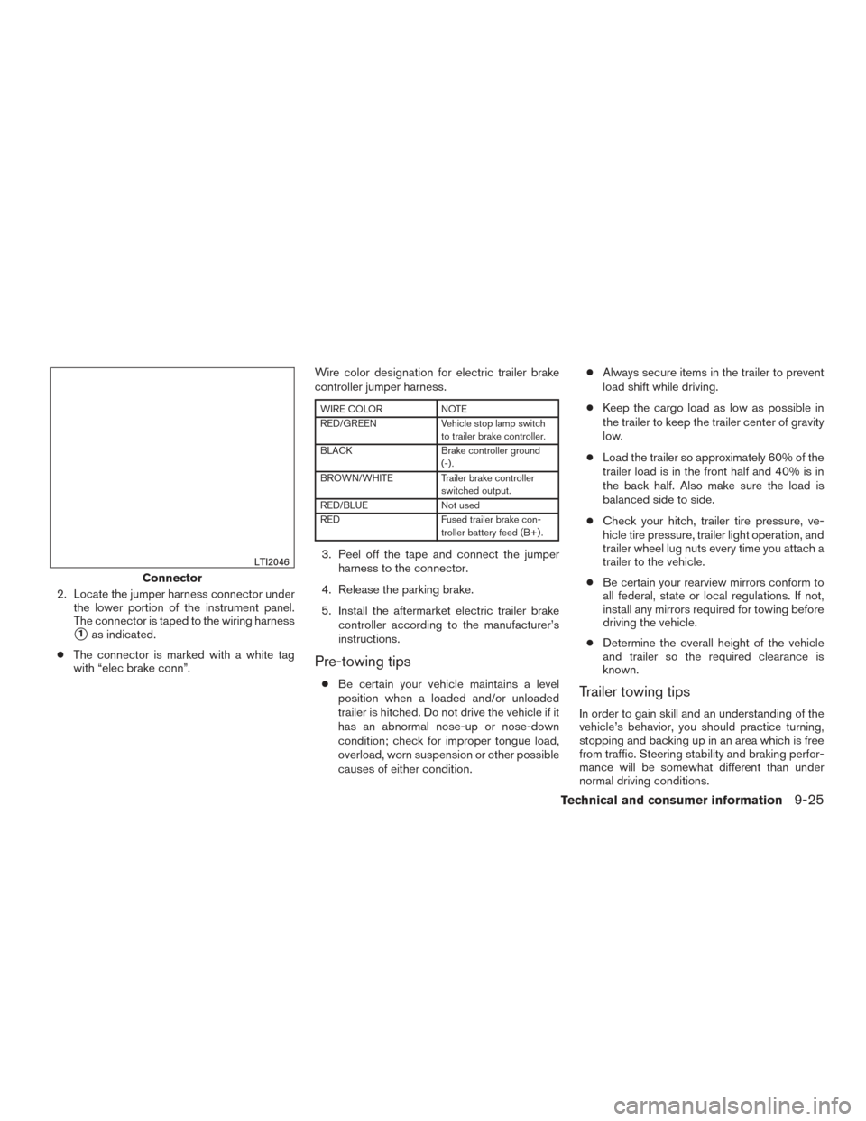 NISSAN PATHFINDER 2015 R52 / 4.G Owners Guide 2. Locate the jumper harness connector underthe lower portion of the instrument panel.
The connector is taped to the wiring harness
1as indicated.
● The connector is marked with a white tag
with �