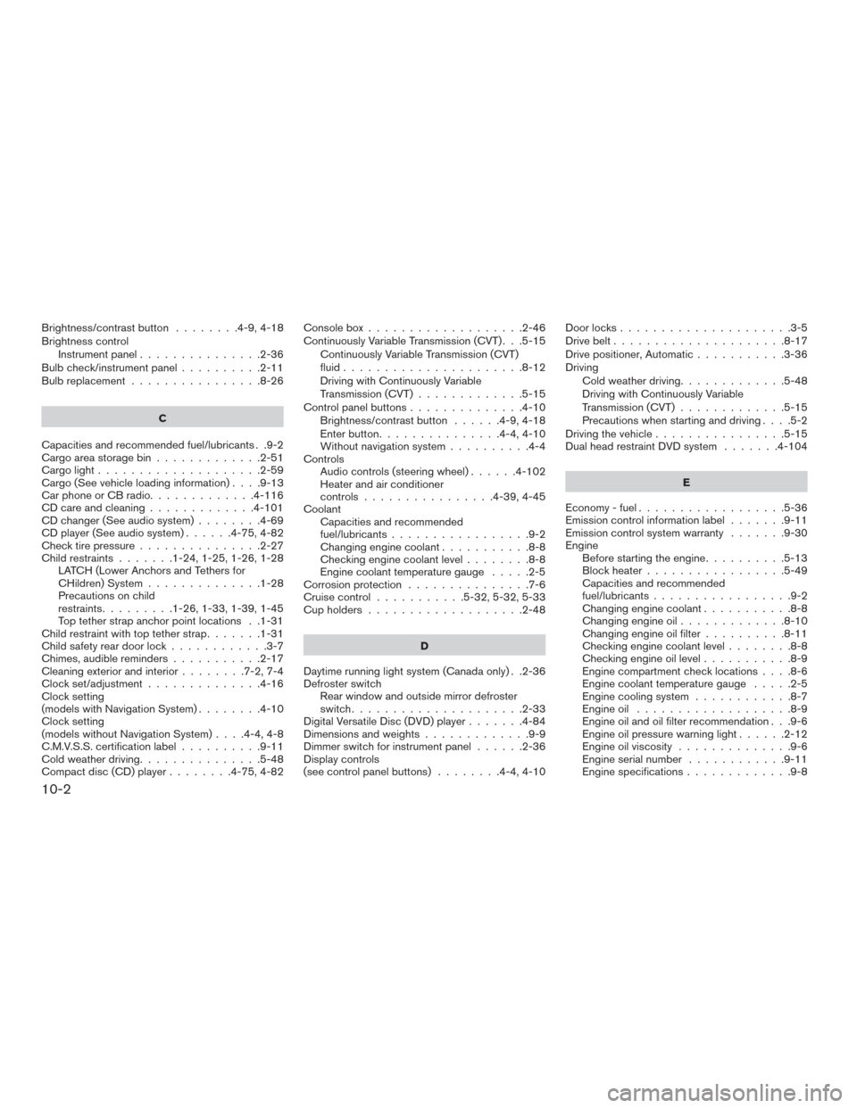 NISSAN PATHFINDER 2015 R52 / 4.G Service Manual Brightness/contrastbutton ........4-9,4-18
Brightness controlInstrument panel ...............2-36
Bulb check/instrument panel ..........2-11
Bulb replacement ................8-26
C
Capacities and reco