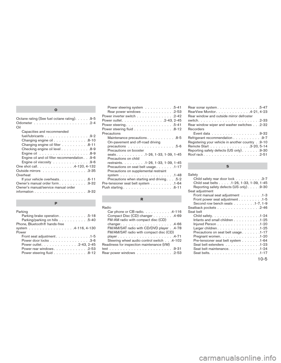 NISSAN PATHFINDER 2015 R52 / 4.G User Guide O
Octanerating(Seefueloctanerating)......9-5
Odometer .....................2-4
Oil Capacities and recommended
fuel/lubricants .................9-2
Changing engine oil .............8-10
Changing engine