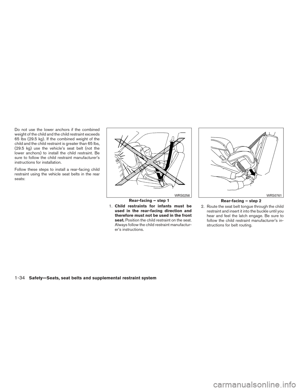 NISSAN PATHFINDER 2015 R52 / 4.G Workshop Manual Do not use the lower anchors if the combined
weight of the child and the child restraint exceeds
65 lbs (29.5 kg) . If the combined weight of the
child and the child restraint is greater than 65 lbs,
