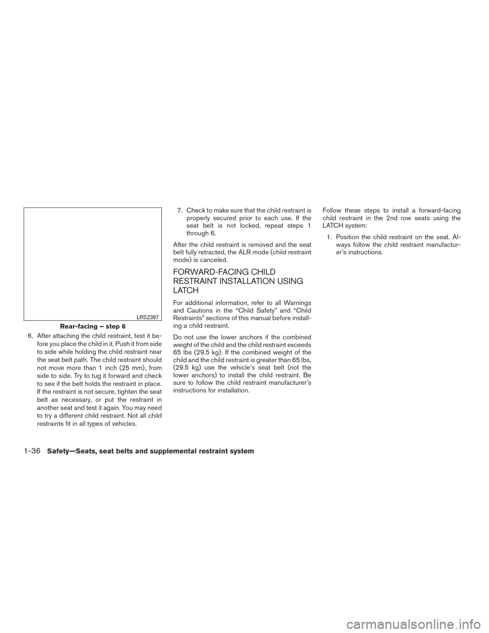 NISSAN PATHFINDER 2015 R52 / 4.G Service Manual 6. After attaching the child restraint, test it be-fore you place the child in it. Push it from side
to side while holding the child restraint near
the seat belt path. The child restraint should
not m