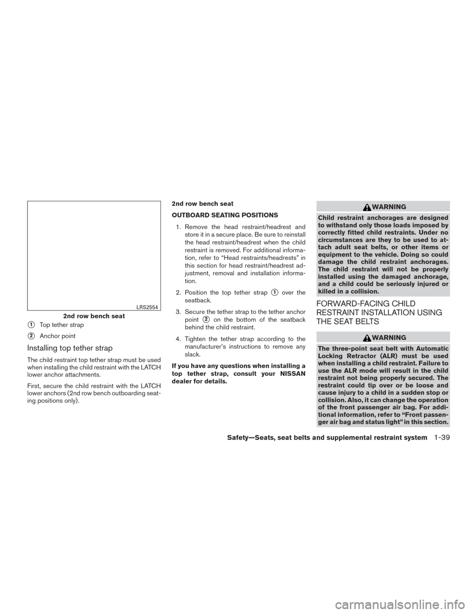 NISSAN PATHFINDER 2015 R52 / 4.G User Guide 1Top tether strap
2Anchor point
Installing top tether strap
The child restraint top tether strap must be used
when installing the child restraint with the LATCH
lower anchor attachments.
First, secu