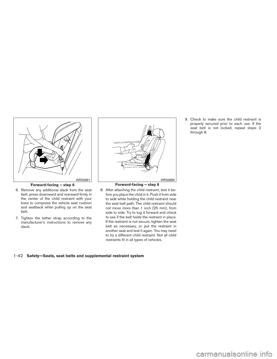 NISSAN PATHFINDER 2015 R52 / 4.G Repair Manual 6. Remove any additional slack from the seatbelt; press downward and rearward firmly in
the center of the child restraint with your
knee to compress the vehicle seat cushion
and seatback while pulling