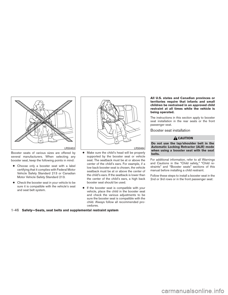NISSAN PATHFINDER 2015 R52 / 4.G Owners Manual Booster seats of various sizes are offered by
several manufacturers. When selecting any
booster seat, keep the following points in mind:● Choose only a booster seat with a label
certifying that it c