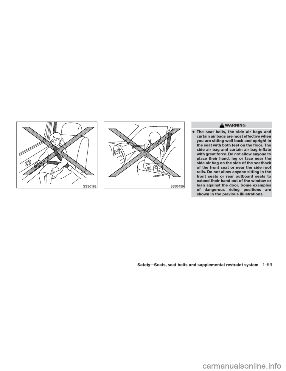 NISSAN PATHFINDER 2015 R52 / 4.G Manual PDF WARNING
●The seat belts, the side air bags and
curtain air bags are most effective when
you are sitting well back and upright in
the seat with both feet on the floor. The
side air bag and curtain ai