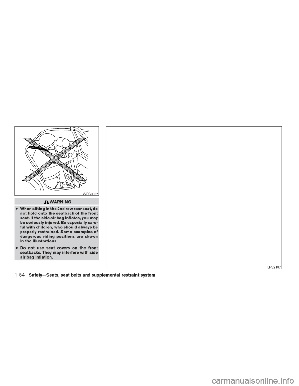 NISSAN PATHFINDER 2015 R52 / 4.G Manual PDF WARNING
●When sitting in the 2nd row rear seat, do
not hold onto the seatback of the front
seat. If the side air bag inflates, you may
be seriously injured. Be especially care-
ful with children, wh