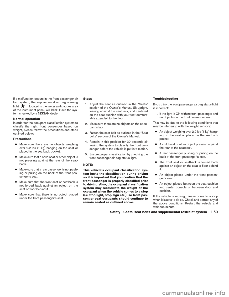 NISSAN PATHFINDER 2015 R52 / 4.G Manual PDF If a malfunction occurs in the front passenger air
bag system, the supplemental air bag warning
light
, located in the meter and gauges area
of the instrument panel, will blink. Have the sys-
tem chec